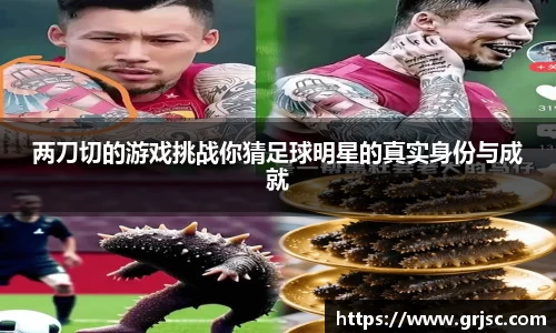 两刀切的游戏挑战你猜足球明星的真实身份与成就